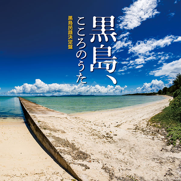 ｢黒島、こころのうた～黒島民謡決定盤～」